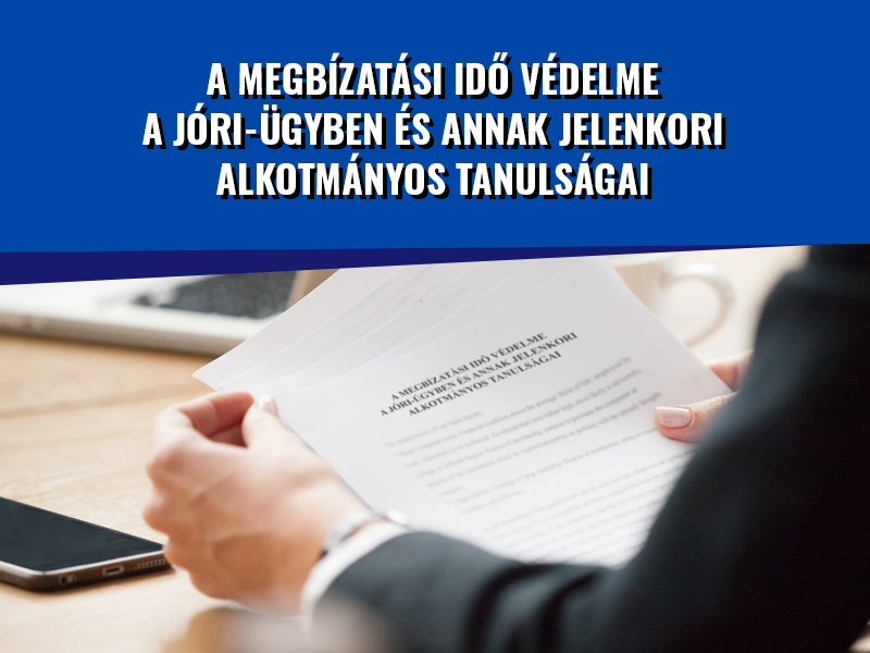 A MEGBÍZATÁSI IDŐ VÉDELME A JÓRI-ÜGYBEN ÉS ANNAK JELENKORI ALKOTMÁNYOS TANULSÁGA