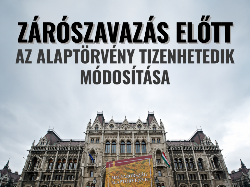 ZÁRÓSZAVAZÁS ELŐTT AZ ALAPTÖRVÉNY TIZENHETEDIK MÓDOSÍTÁSA