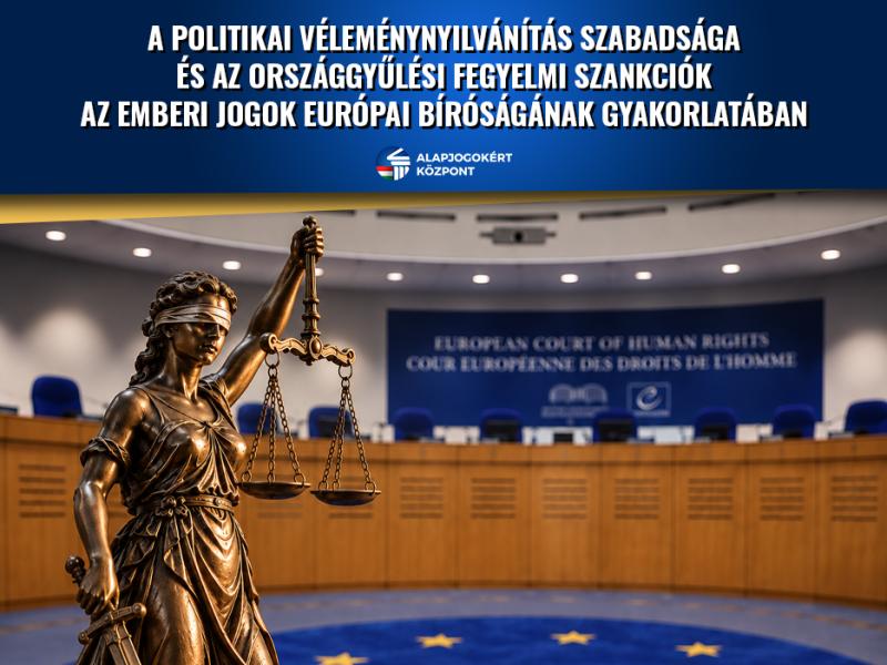 A POLITIKAI VÉLEMÉNYNYILVÁNÍTÁS SZABADSÁGA ÉS AZ ORSZÁGGYŰLÉSI FEGYELMI SZANKCIÓK AZ EMBERI JOGOK EURÓPAI BÍRÓSÁGÁNAK GYAKORLATÁBAN
