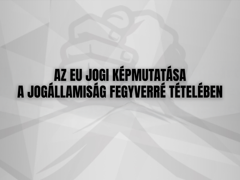 AZ EU JOGI KÉPMUTATÁSA A JOGÁLLAMISÁG FEGYVERRÉ TÉTELÉBEN