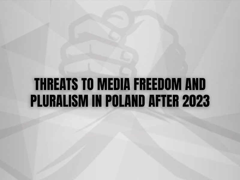 THREATS TO MEDIA FREEDOM AND PLURALISM IN POLAND AFTER 2023