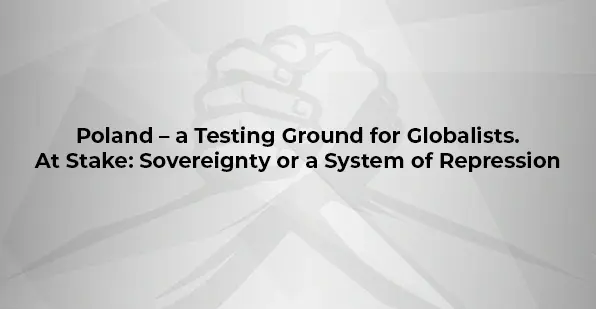 Poland - a Testing Ground for Globalist. At Stake: Sovereignity or a System of Repression